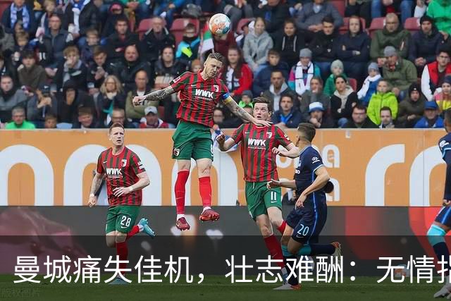 曼城痛失佳机，壮志难酬：无情指控的阴影